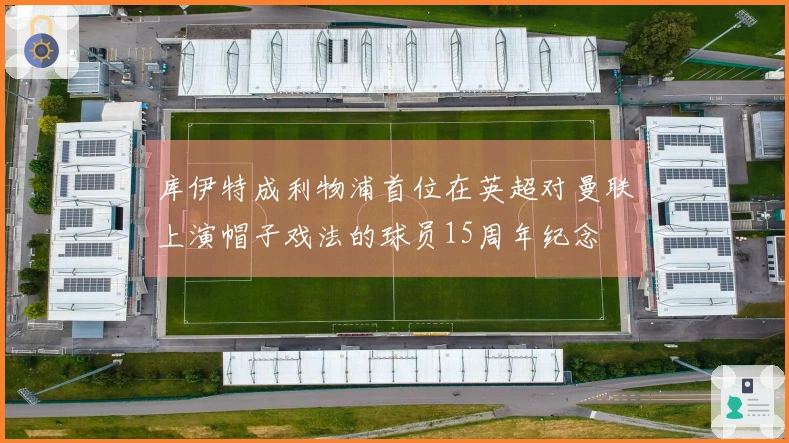 库伊特成利物浦首位在英超对曼联上演帽子戏法的球员15周年纪念