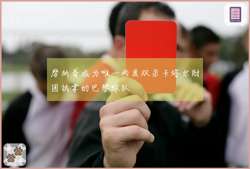 摩纳哥成为唯一两度双杀卡塔尔财团执掌的巴黎球队